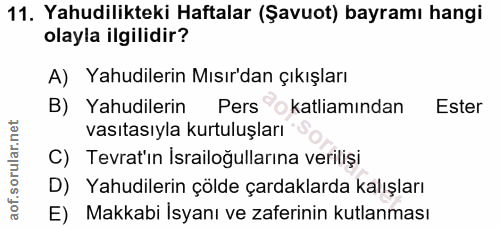 11. soru: Yahudilikteki Haftalar (Şavuot) bayramı hangi olayla ilgilidir? A) Yahudilerin Mısır'dan çıkışları B) Yahudilerin Per…