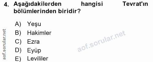 4. soru: Aşağıdakilerden hangisi Tevrat'ın bölümlerinden biridir? A) Yeşu B) Hakimler C) Ezra D) Eyüp E) Levililer