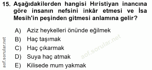 15. soru: Aşağıdakilerden hangisi Hıristiyan inancına göre insanın nefsini inkâr etmesi ve isa Mesih'in peşinden gitmesi anlamı…