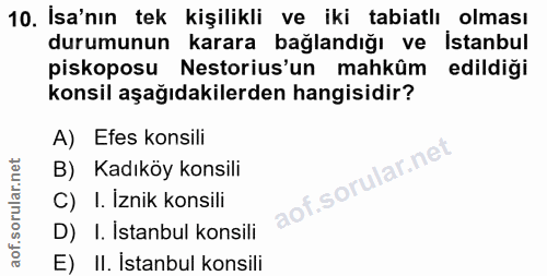 10. soru: İsa'nın tek kişilikli ve iki tabiatlı olması durumunun karara bağlandığı ve istanbul piskoposu Nestorius'un mahkûm ed…