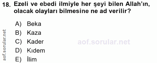 18. soru: Ezeli ve ebedi ilmiyle her şeyi bilen Allah'ın, olacak olayları bilmesine ne ad verilir? A) Beka B) Kaza C) Kader D)…