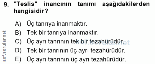 9. soru: "Teslis" inancının tanımı aşağıdakilerden hangisidir? A) Üç tanrıya inanmaktır. B) Tek bir tanrıya inanmaktır. C) Üç…