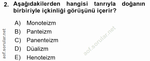 2. soru: Aşağıdakilerden hangisi tanrıyla doğanın birbiriyle içkinliği görüşünü içerir? A) Monoteizm B) Panteizm C) Panenteizm…
