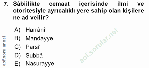 7. soru: Sâbiilikte cemaat içerisinde ilmi ve otoritesiyle ayrıcalıklı yere sahip olan kişilere ne ad veilir? A) Harrânî B) Ma…
