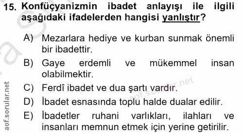 15. soru: Konfüçyanizmin ibadet anlayışı ile ilgili aşağıdaki ifadelerden hangisi yanlıştır? A) Mezarlara hediye ve kurban sunm…