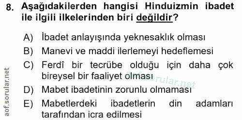 8. soru: Aşağıdakilerden hangisi Hinduizmin ibadet ile ilgili ilkelerinden biri değildir? A) Ibadet anlayışında yeknesaklık ol…