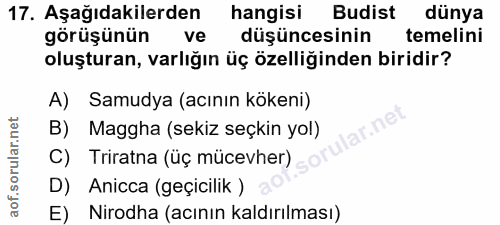 17. soru: Aşağıdakilerden hangisi Budist dünya görüşünün ve düşüncesinin temelini oluşturan, varlığın üç özelliğinden biridir?…