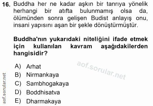 16. soru: Buddha her ne kadar aşkın bir tanrıya yönelik herhangi bir atıfta bulunmamış olsa da, ölümünden sonra gelişen Budist…