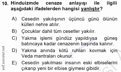 10. soru: Hindiiz ae cenaze anlayışı ile ilgili aşağıdaki ifadelerden hangisi yanlıştır? A) Cesedin yakılışının üçüncü günü ölü…