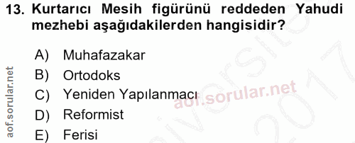 13. soru: Kurtarıcı Mesih figürünü reddeden Yahudi mezhebi aşağıdakilerden hangisidir? A) Muhafazakar B) Ortodoks C) Yeniden Ya…