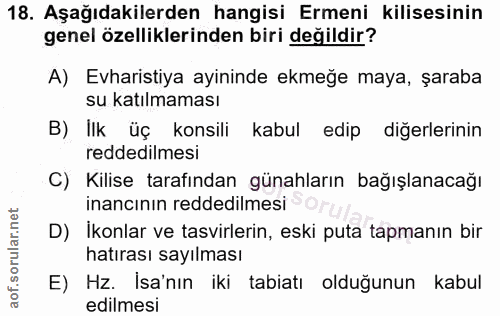 18. soru: Aşağıdakilerden hangisi Ermeni kilisesinin genel özelliklerinden biri değildir? A) Evharistiya ayininde ekmeğe maya,…
