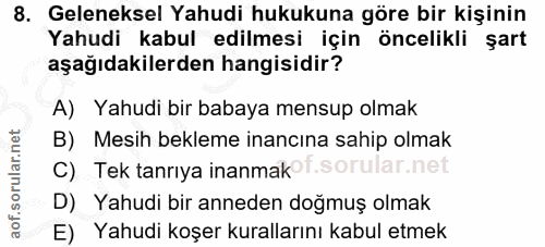8. soru: Geleneksel Yahudi hukukuna göre bir kişinin Yahudi kabul edilmesi için öncelikli şart aşağıdakilerden hangisidir? A)…