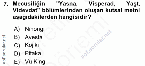 7. soru: Mecusiliğin "Yasna, Visperad, Yaşt, Videvdat" bölümlerinden oluşan kutsal metni aşağıdakilerden hangisidir? A) Nihong…
