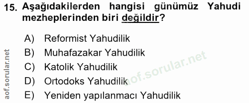 15. soru: Aşağıdakilerden hangisi günümüz Yahudi mezheplerinden biri değildir? A) Reformist Yahudilik B) Muhafazakar Yahudilik…