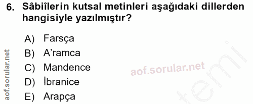 6. soru: Sâbiîlerin kutsal metinleri aşağıdaki dillerden hangisiyle yazılmıştır? A) Farsça B) A'ramca C) Mandence D) Ibranice…