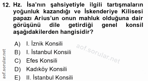 12. soru: Hz. İsa'nın şahsiyetiyle ilgili tartışmaların yoğunluk kazandığı ve İskenderiye Kilisesi papazı Aris'un onun mahluk o…