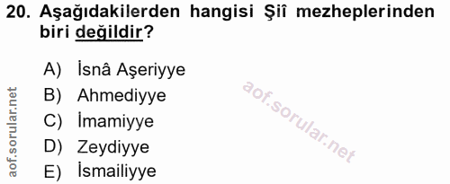 20. soru: Aşağıdakilerden hangisi Şiî mezheplerinden biri değildir? A) Isnâ Aşeriyye B) Ahmediyye C) Imamiyye D) Zeydiyye E) Is…