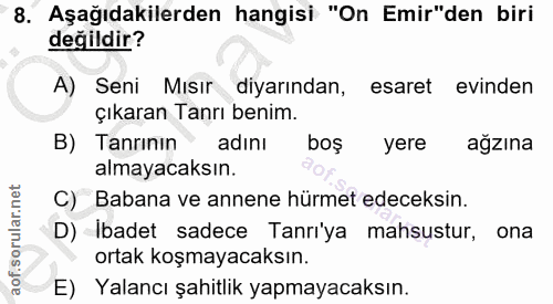 8. soru: Aşağıdakilerden hangisi "On Emir"den biri değildir? A) Seni Mısır diyarından, esaret evinden çıkaran Tanrı benim. B)…