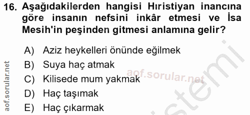 16. soru: Aşağıdakilerden hangisi Hıristiyan inancına göre insanın nefsini inkâr etmesi ve isa Mesih'in peşinden gitmesi anlamı…