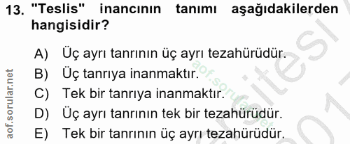13. soru: "Teslis" inancının tanımı aşağıdakilerden hangisidir? A) Üç ayrı tanrının üç ayrı tezahürüdür. B) Uç tanrıya inanmakt…