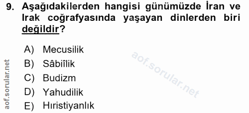 9. soru: Aşağıdakilerden hangisi günümüzde İran ve Irak coğrafyasında yaşayan dinlerden biri değildir? A) Mecusilik B) Sâbiîli…