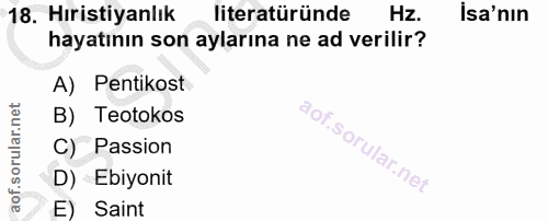 18. soru: Hıristiyanlık literatüründe Hz. İsa'nın hayatının son aylarına ne ad verilir? A) Pentikost B) Teotokos C) Passion D)…