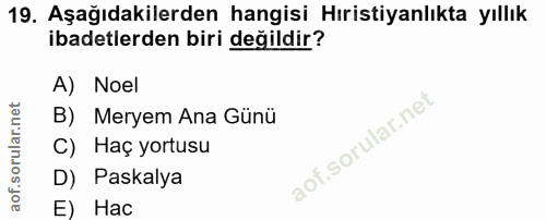 19. soru: Aşağıdakilerden hangisi Hıristiyanlıkta yıllık ibadetlerden biri değildir? A) Noel B) Meryem Ana Günü C) Haç yortusu…