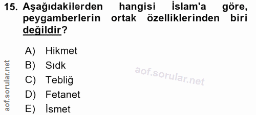 15. soru: Aşağıdakilerden hangisi islam'a göre, peygamberlerin ortak özelliklerinden biri değildir? A) Hikmet B) Sıdk aof.sorul…