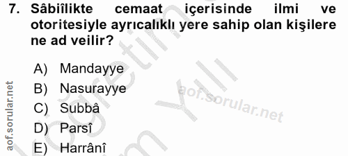 7. soru: Sâbiîlikte cemaat içerisinde ilmi ve otoritesiyle ayrıcalıklı yere sahip olan kişilere ne ad veilir? A) Mandayye B) N…