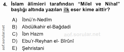 4. soru: Islam alimleri tarafından "Milel ve Nihal" başlığı altında yazılan ilk eser kime aittir? A) İbnü'n-Nedîm B) Abdülkahi…