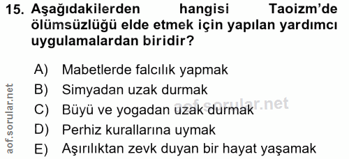 15. soru: Aşağıdakilerden hangisi Taoizm'de ölümsüzlüğü elde etmek için yapılan yardımcı uygulamalardan biridir? A) Mabetlerde…