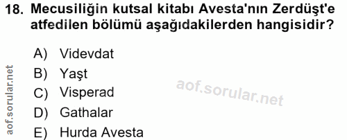18. soru: Mecusiliğin kutsal kitabı Avesta'nın Zerdüşt'e atfedilen bölümü aşağıdakilerden hangisidir? A) Videvdat B) Yaşt C) Vi…
