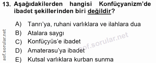 13. soru: Aşağıdakilerden hangisi Konfüçyanizm'de ibadet şekillerinden biri değildir? A) Tanrı'ya, ruhani varlıklara ve ilahlar…