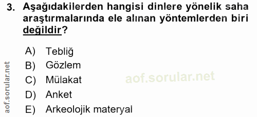 3. soru: Aşağıdakilerden hangisi dinlere yönelik saha araştırmalarında ele alınan yöntemlerden biri değildir? A) Teblig B) Göz…