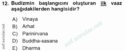 12. soru: Budizmin başlangıcını oluşturan ilk vaaz aşağıdakilerden hangisidir? A) Vinaya B) Arhat C) Parinirvana D) Buddha-sasa…