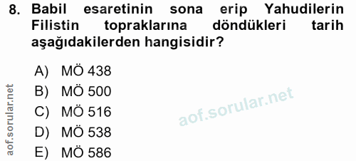 8. soru: Babil esaretinin sona erip Yahudilerin Filistin topraklarına döndükleri tarih aşağıdakilerden hangisidir? A) MO 438 B…