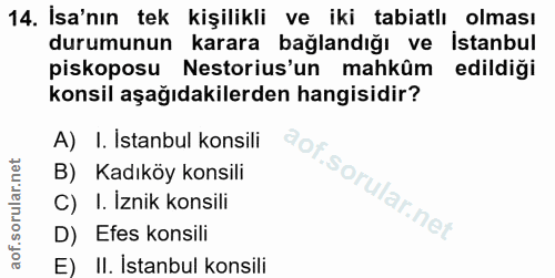 14. soru: İsa'nın tek kişilikli ve iki tabiatlı olması durumunun karara bağlandığı ve istanbul piskoposu Nestorius'un mahküm ed…