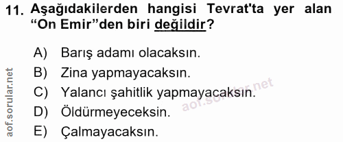 11. soru: Aşağıdakilerden hangisi Tevrat'ta yer alan "On Emir" den biri değildir? A) Barış adamı olacaksın. B) Zina yapmayacaks…