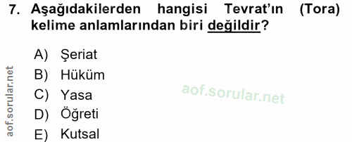 7. soru: Aşağıdakilerden hangisi Tevrat'ın (Tora) kelime anlamlarından biri değildir? A) Şeriat B) Hüküm C) Yasa D) Oğreti E)…