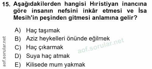 15. soru: Aşağıdakilerden hangisi Hıristiyan inancına göre insanın nefsini inkâr etmesi ve isa Mesih'in peşinden gitmesi anlamı…