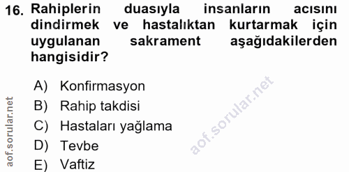 16. soru: Rahiplerin duasıyla insanların acısını dindirmek ve hastalıktan kurtarmak için uygulanan sakrament aşağıdakilerden ha…