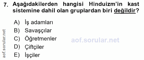 7. soru: Aşağıdakilerden hangisi Hinduizm'in kast sistemine dahil olan gruplardan biri değildir? A) Iş adamları B) Savaşçılar…