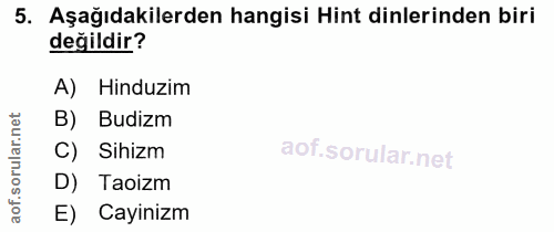 5. soru: Aşağıdakilerden hangisi Hint dinlerinden biri değildir? A) Hinduzim B) Budizm C) Sihizm D) Taoizm aof. E) Cayinizm