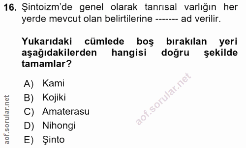 16. soru: Şintoizm'de genel olarak tanrısal varlığın her yerde mevcut olan belirtilerine -- ad verilir. Yukarıdaki cümlede boş…