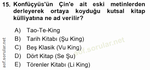 15. soru: Konfüçyüs'ün Çin'e ait eski metinlerden derleyerek ortaya koyduğu kutsal kitap külliyatına ne ad verilir? A) Tao-Te-K…
