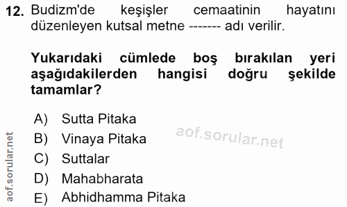 12. soru: Budizm'de keşişler cemaatinin hayatını düzenleyen kutsal metne --- adı verilir. Yukarıdaki cümlede boş bırakılan yeri…