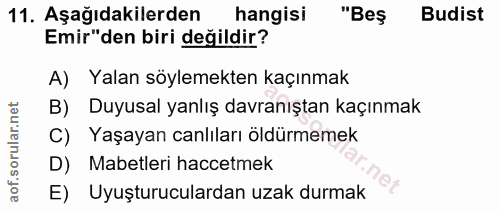 11. soru: Aşağıdakilerden hangisi "Beş Budist Emir"den biri değildir? A) Yalan söylemekten kaçınmak B) Duyusal yanlış davranışt…