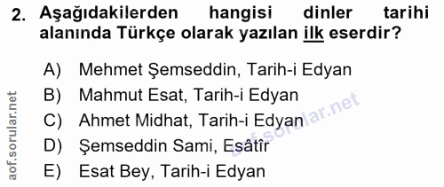 2. soru: Aşağıdakilerden hangisi dinler tarihi alanında Türkçe olarak yazılan ilk eserdir? A) Mehmet Şemseddin, Tarih-i Edyan…