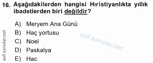 16. soru: Aşağıdakilerden hangisi Hıristiyanlıkta yıllık ibadetlerden biri değildir? A) Meryem Ana Günü B) Haç yortusu C) Noel…