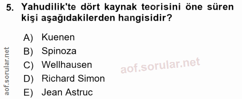 5. soru: Yahudilik'te dört kaynak teorisini öne süren kişi aşağıdakilerden hangisidir? A) Kuenen B) Spinoza C) Wellhausen D) R…